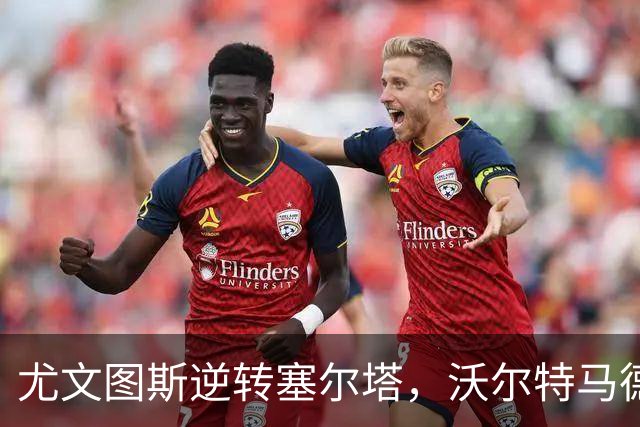 尤文图斯逆转塞尔塔，沃尔特马德与穆阿尼建功